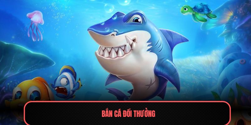 Bắn Cá Đổi Thưởng